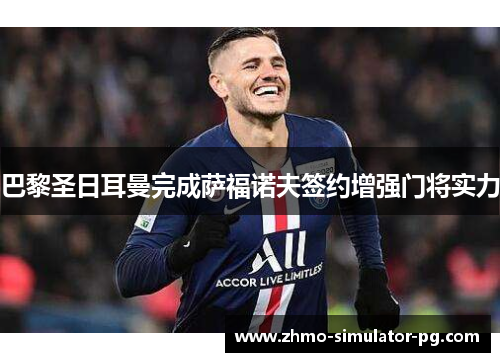 巴黎圣日耳曼完成萨福诺夫签约增强门将实力 巴黎圣日耳曼完成萨福诺夫签约增强门将实力