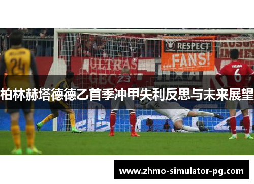 柏林赫塔德德乙首季冲甲失利反思与未来展望