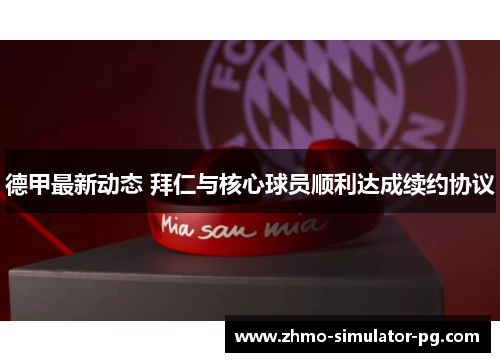 德甲最新动态 拜仁与核心球员顺利达成续约协议 德甲最新动态 拜仁与核心球员顺利达成续约协议
