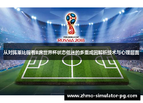 从对阵莱比锡看B席世界杯状态低迷的多重成因解析技术与心理层面 从对阵莱比锡看B席世界杯状态低迷的多重成因解析技术与心理层面